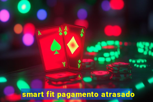 smart fit pagamento atrasado